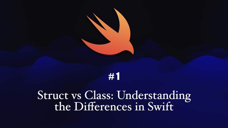 Struct vs Class: Understanding the Differences in Swift