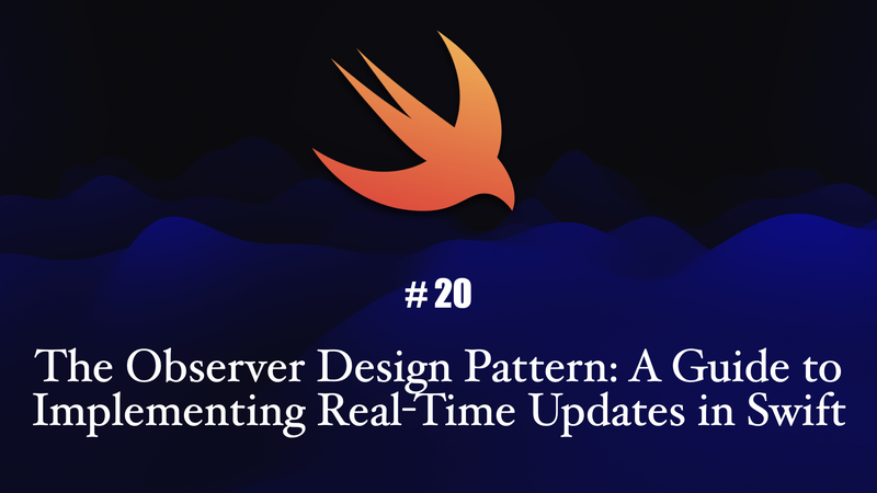 The Observer Design Pattern: A Guide to Implementing Real-Time Updates in Swift