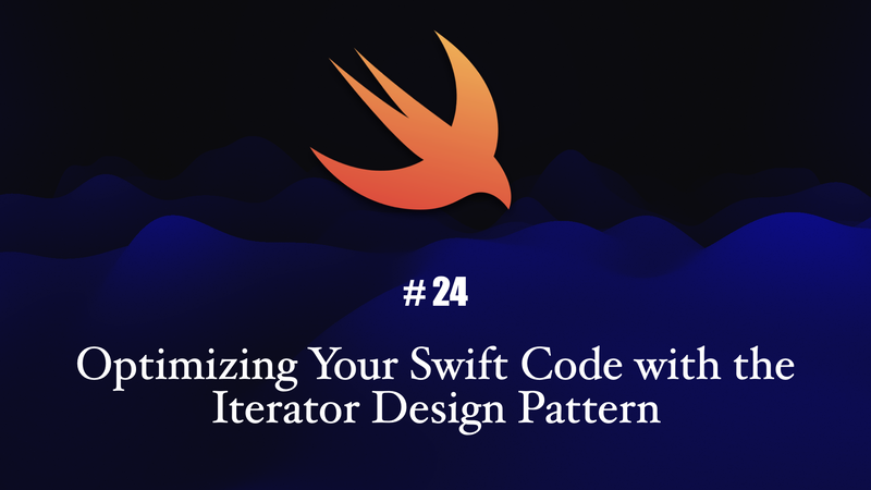 Optimizing Your Swift Code with the Iterator Design Pattern