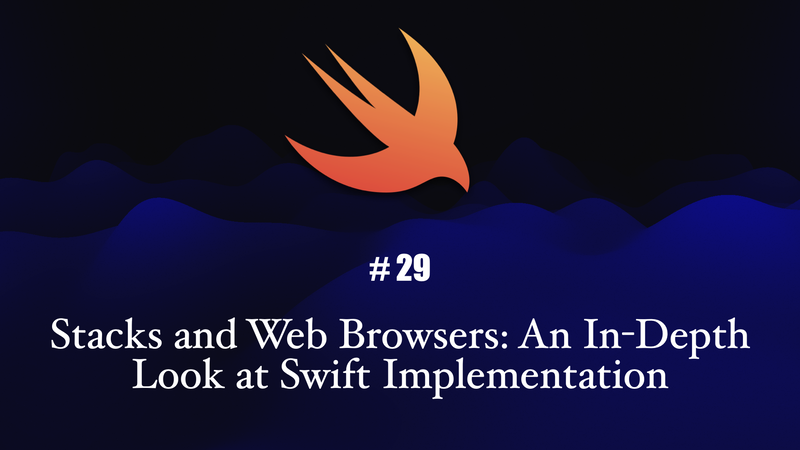 Stacks and Web Browsers: An In-Depth Look at Swift Implementation