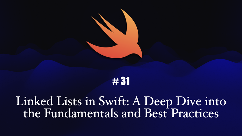 Linked Lists in Swift: A Deep Dive into the Fundamentals and Best Practices