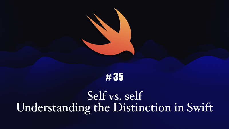 
Self vs. self: Understanding the Distinction in Swift