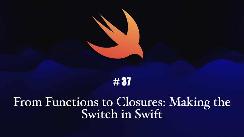 From Functions to Closures: Making the Switch in Swift
