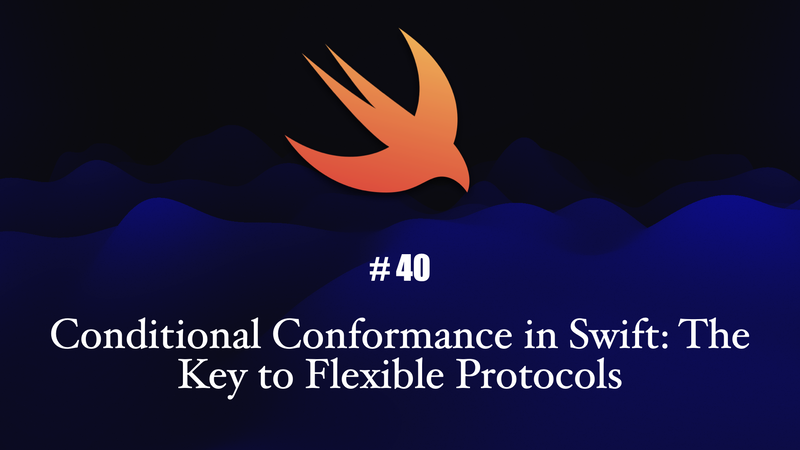 Conditional Conformance in Swift: The Key to Flexible Protocols