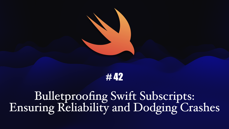 Bulletproofing Swift Subscripts: Ensuring Reliability and Dodging Crashes